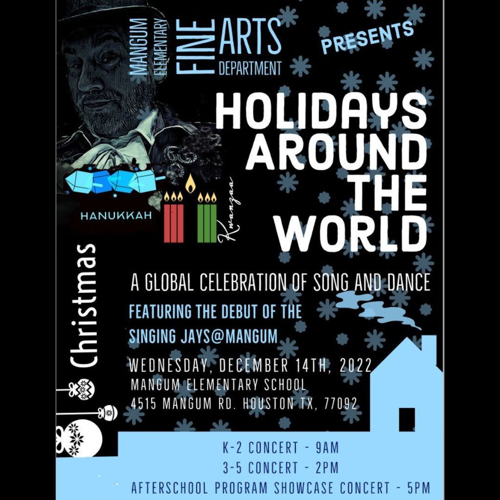 Holidays Around the World  A Global Celebration of Song and Dance Featuring the debut of the singing Jays @ Mangum Wednesday, December 14, 2022 K-2 Concert 9 am, 3-5 Concert 2 pm, and afterschool showcase concert 5 pm.