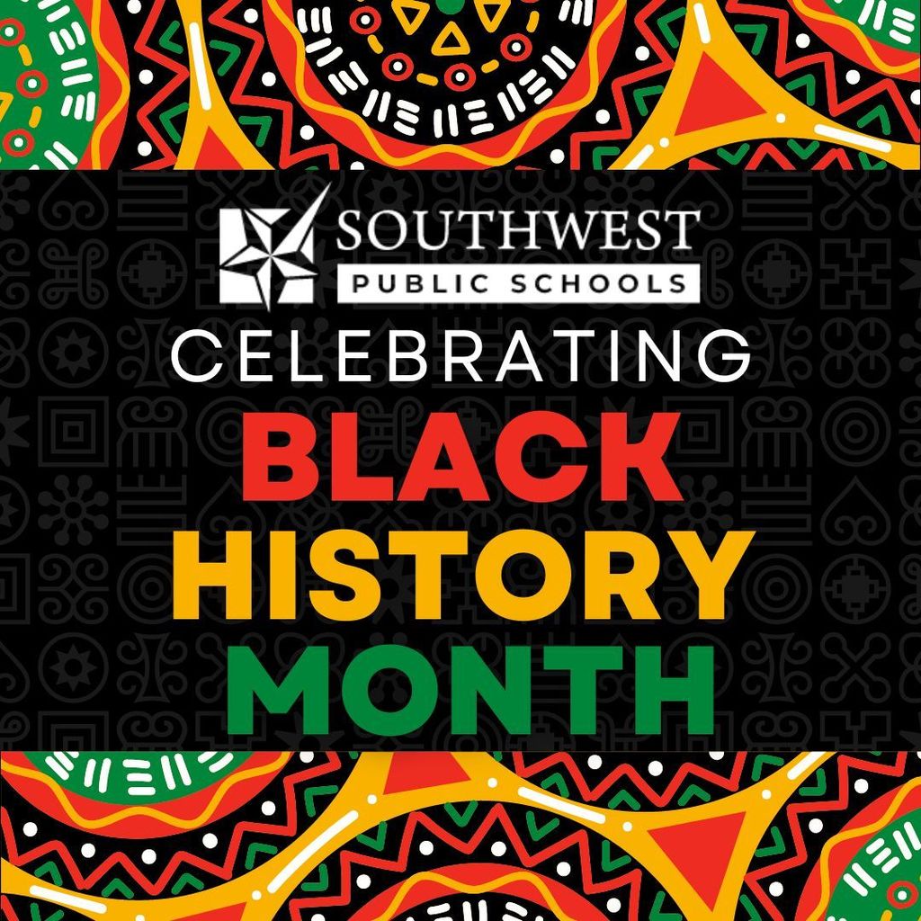 Southwest Public Schools Celebrates Black History Month! (February 1, 2023 to March 1, 2023) ¡Southwest Public School celebra el Mes de la Historia Afroamericana! (1 de febrero de 2023 hasta el 1 de marzo de 2023)