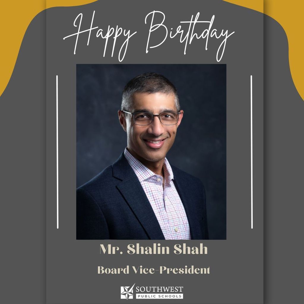 Happy Birthday Mr. Shalin Shah!  Vice-President of the Southwest Public Schools' Board of Directors.