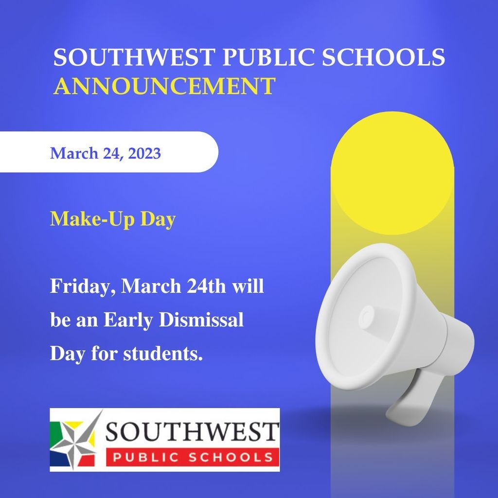 Southwest Public Schools Announcement March 24, 2023 is a Make-up day and will be an Early Dismissal Day for students