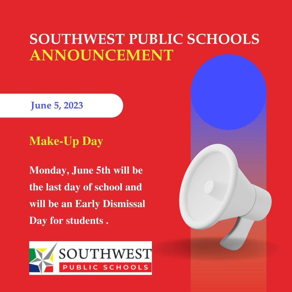 Southwest Public Schools Announcement June 5, 2023 will be a Make-up day and will be an Early Dismissal day for students. 
