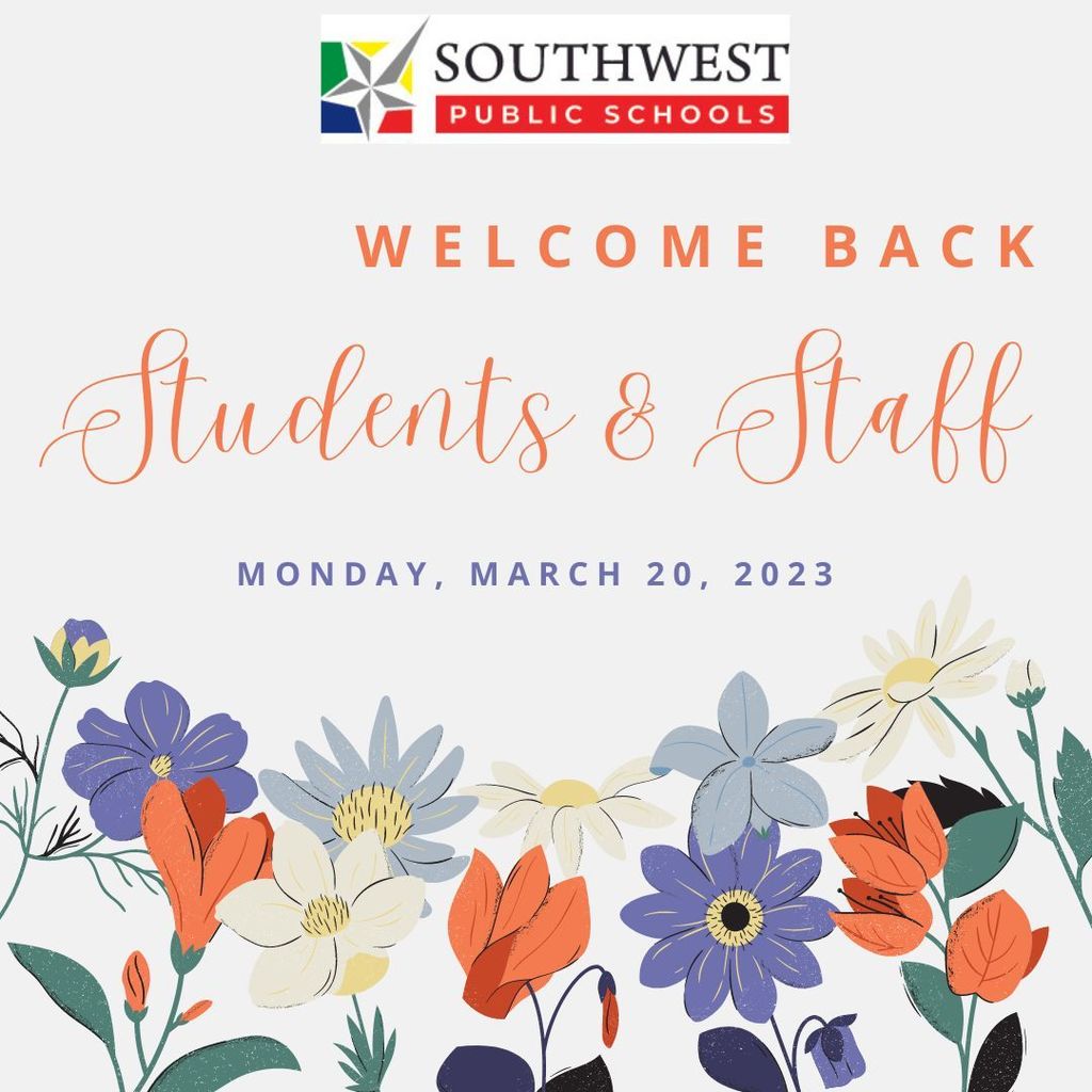 We are so excited to see you today!  We hope each of you had a restful and safe   break.  Welcome Back from Spring Break Southwest Public Schools!   ¡Estamos muy contentos de verlos hoy!  ¡Bienvenidos!